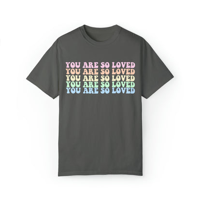 You Are So Loved Comfort Color Shirt