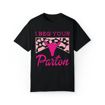 I Beg Your Parton Comfort Colors Shirt