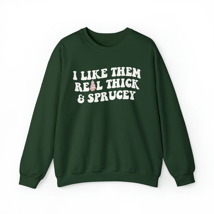 I Like Them Real Thick and Sprucey Sweatshirt