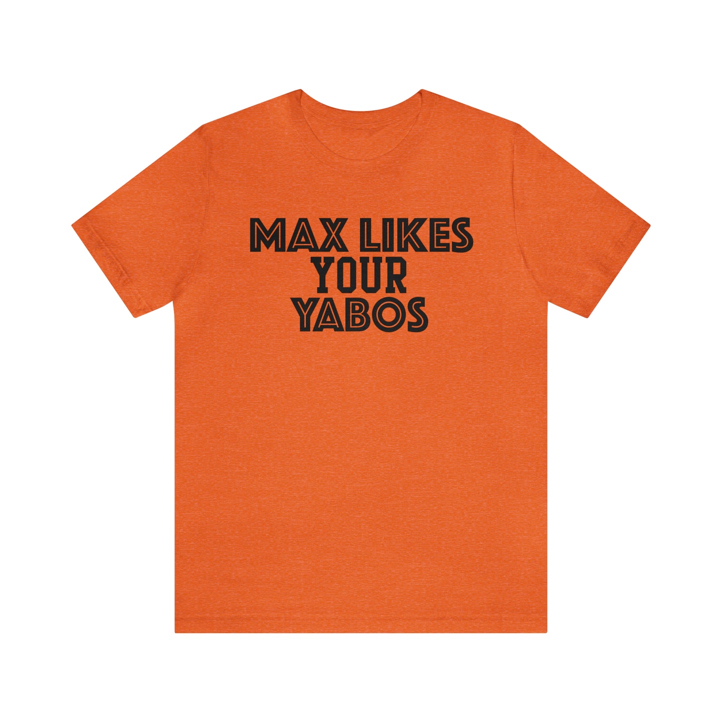 Max Likes Your Yabos Shirt