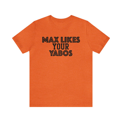 Max Likes Your Yabos Shirt