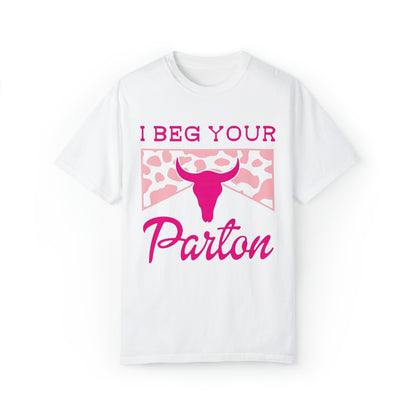 I Beg Your Parton Comfort Colors Shirt