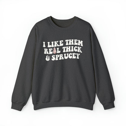 I Like Them Real Thick and Sprucey Sweatshirt