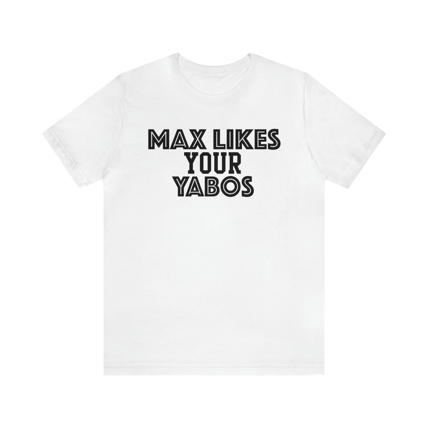 Max Likes Your Yabos Shirt