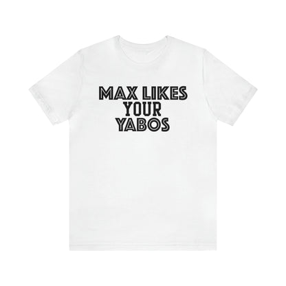 Max Likes Your Yabos Shirt