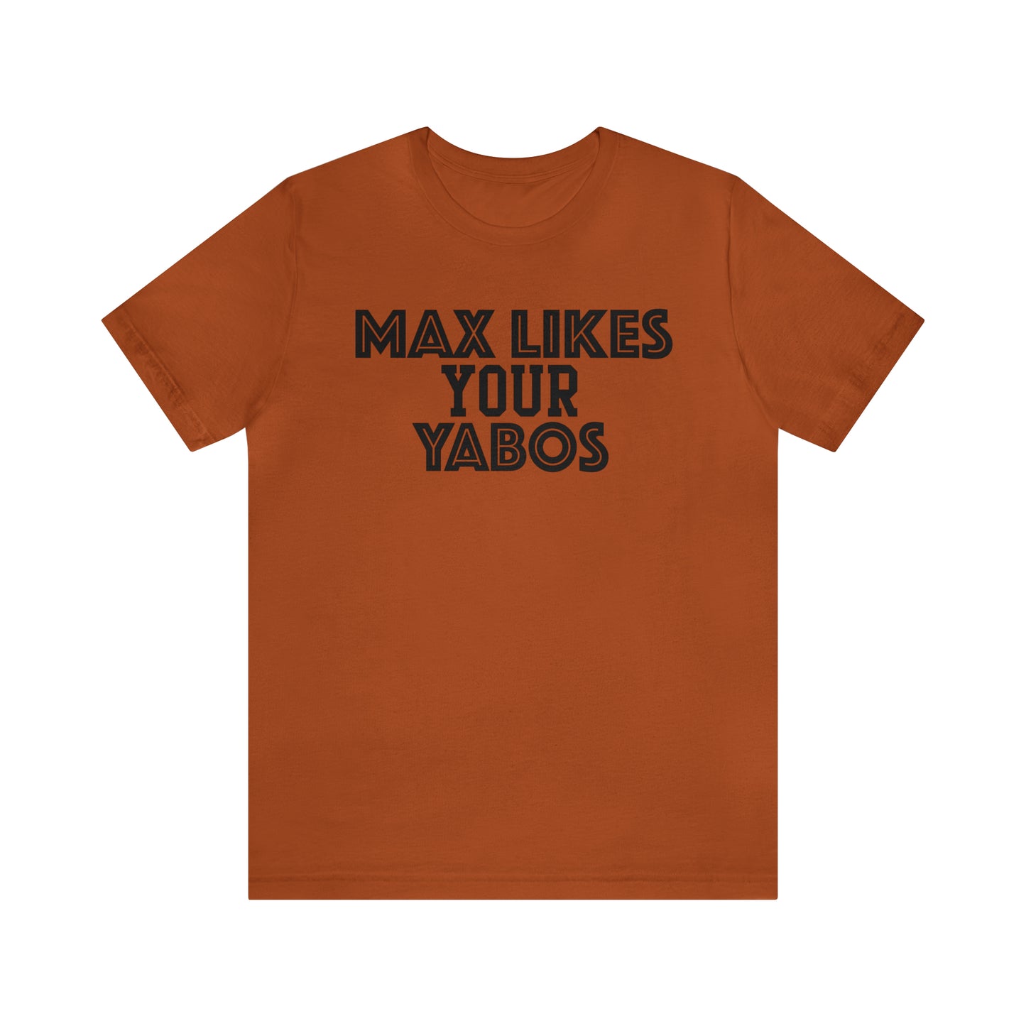 Max Likes Your Yabos Shirt