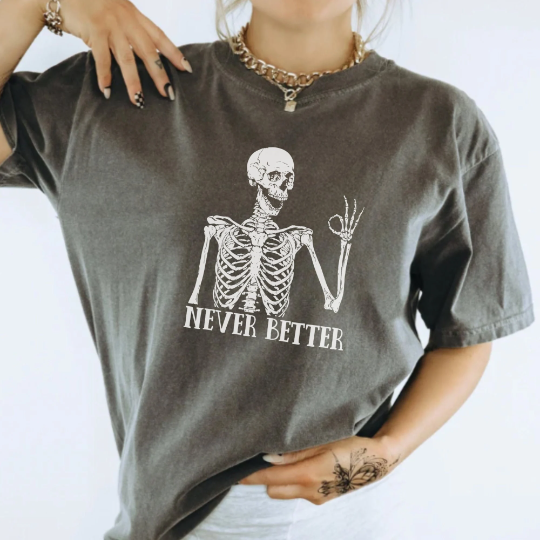 Never Better Skeleton Comfort Colors Shirt