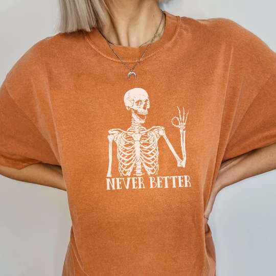 Never Better Skeleton Comfort Colors Shirt