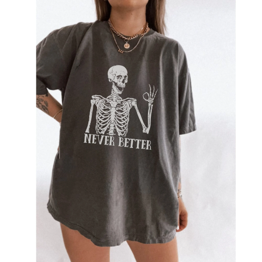 Never Better Skeleton Comfort Colors Shirt