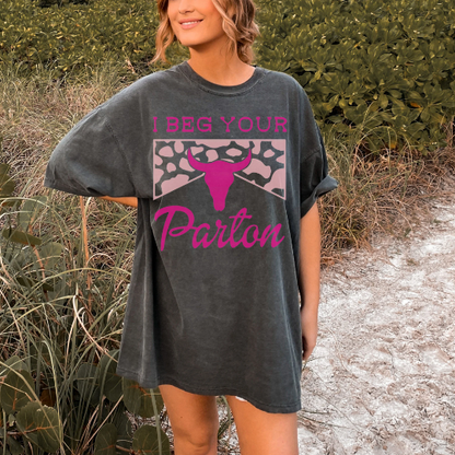 I Beg Your Parton Comfort Colors Shirt